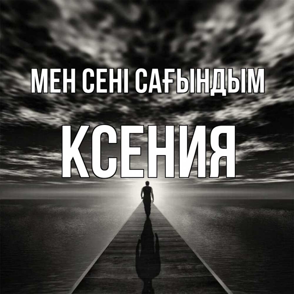 Күн сайын ашық хат с именем, Ксения Мен сені сағындым к тебе Онлайн тегін жүктеп алу тілектері бар керемет карта 