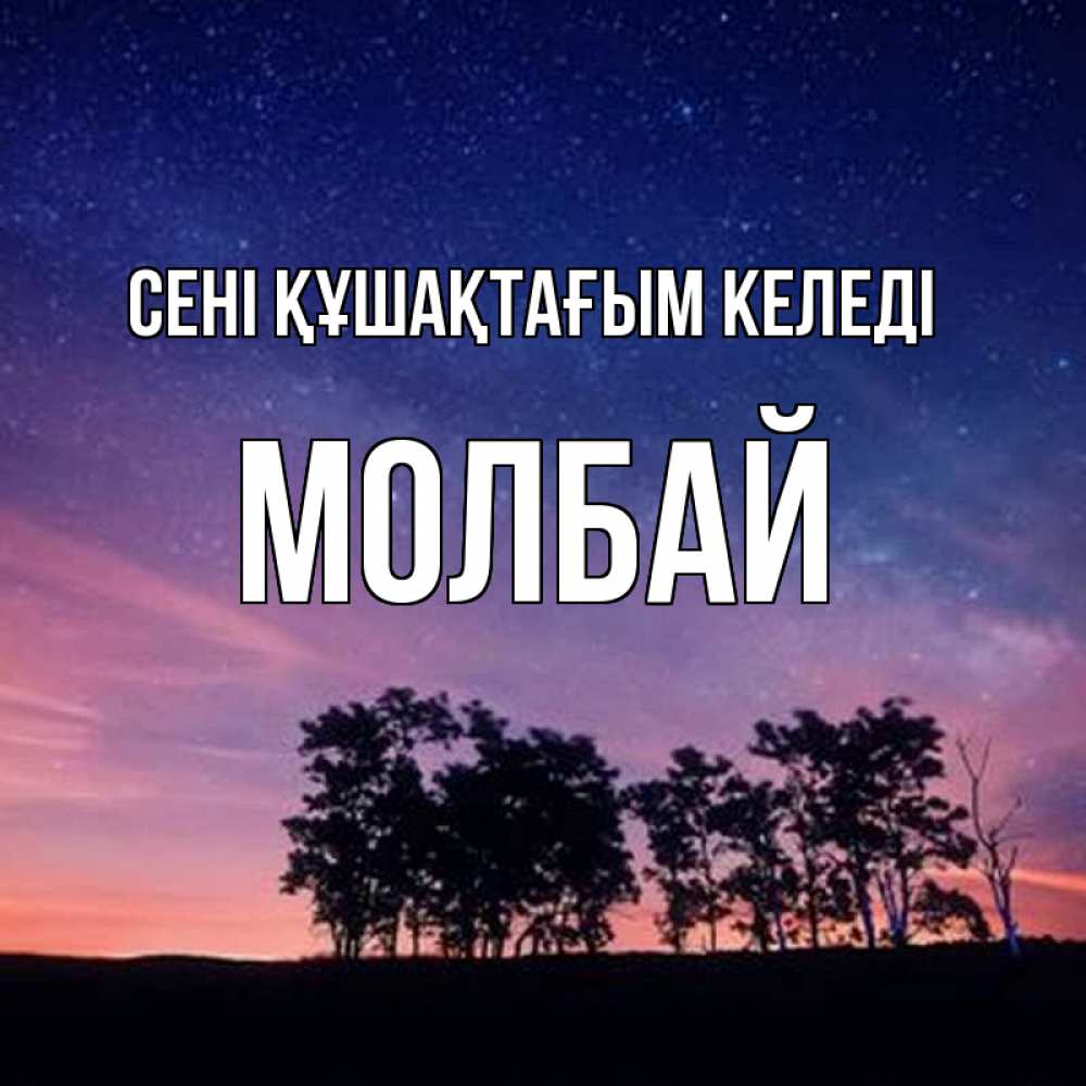 Күн сайын ашық хат с именем, МОЛБАЙ сені құшақтағым келеді силуэты деревьев Онлайн тегін жүктеп алу тілектері бар керемет карта 