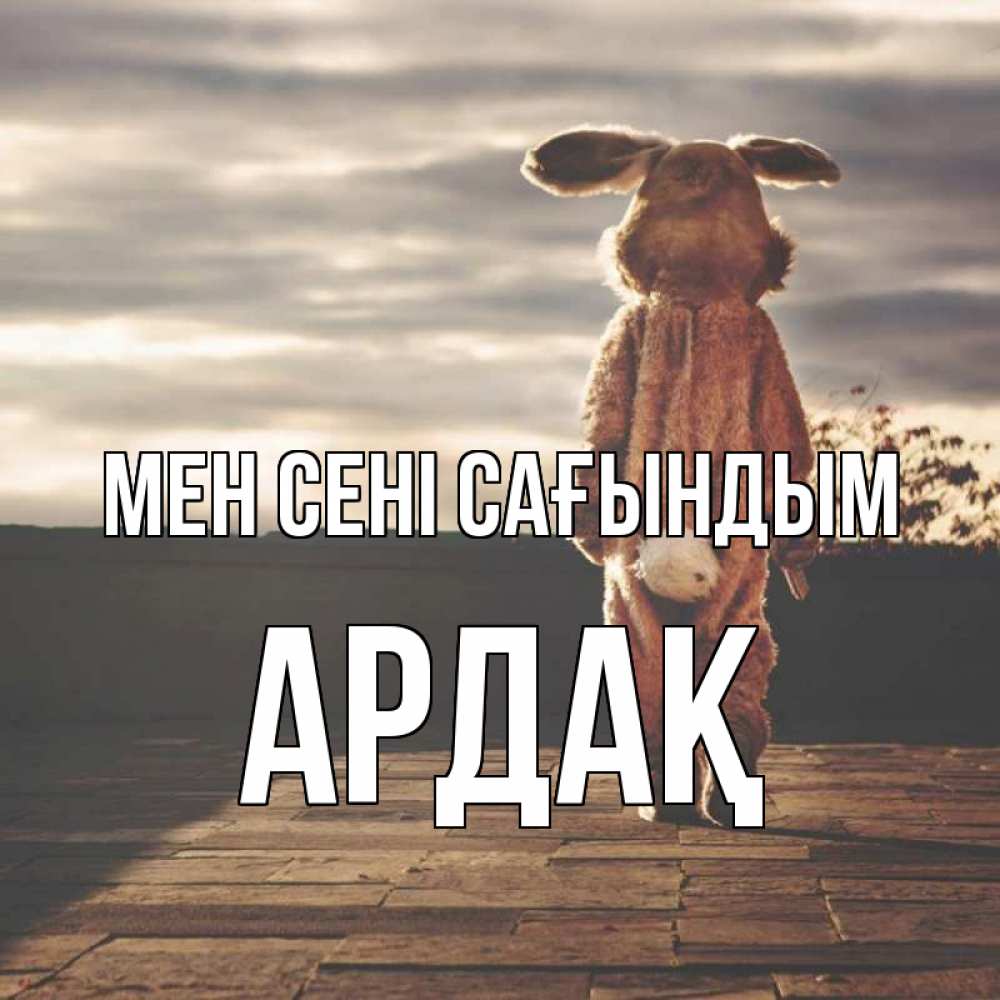Күн сайын ашық хат с именем, Ардақ Мен сені сағындым даже в костюме зайца Онлайн тегін жүктеп алу тілектері бар керемет карта 