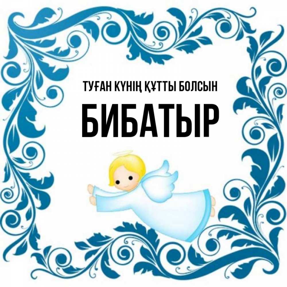 Күн сайын ашық хат с именем, Бибатыр Туған күнің құтты болсын девочка ангел и синяя рамка Онлайн тегін жүктеп алу тілектері бар керемет карта 