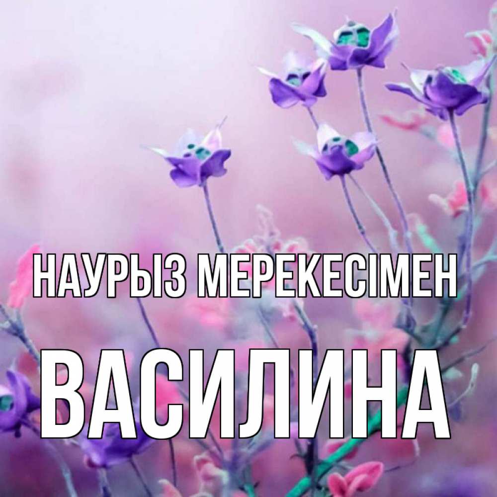 Күн сайын ашық хат с именем, Василина Наурыз мерекесімен международный женский день 2 Онлайн тегін жүктеп алу тілектері бар керемет карта 