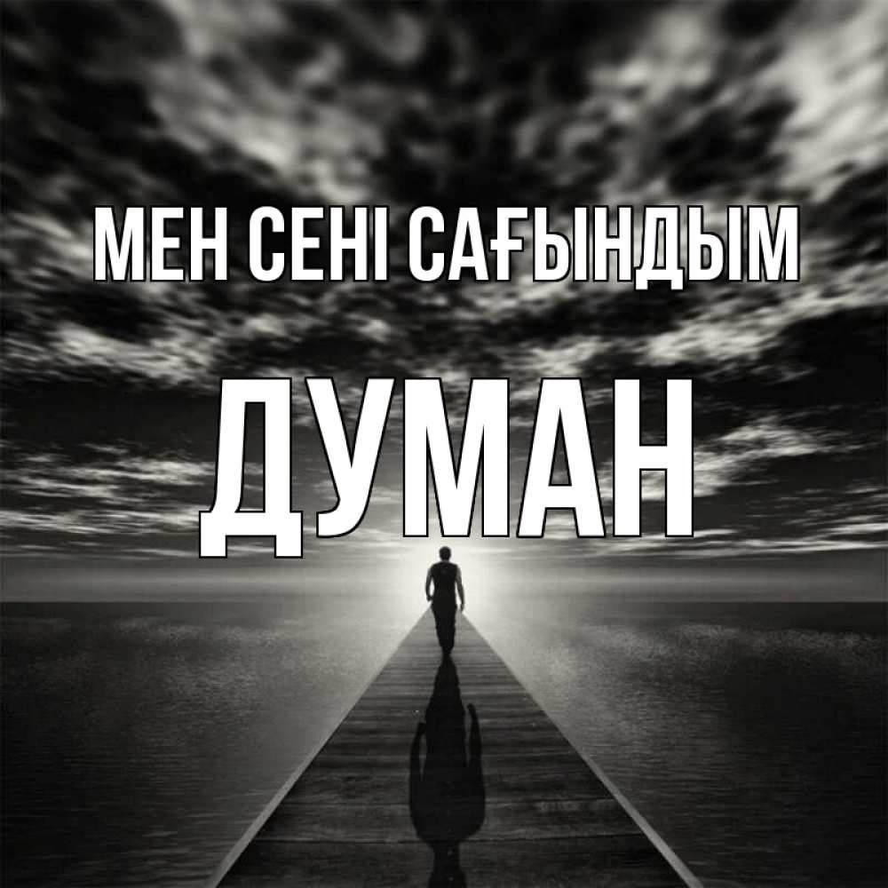 Күн сайын ашық хат с именем, Думан Мен сені сағындым к тебе Онлайн тегін жүктеп алу тілектері бар керемет карта 