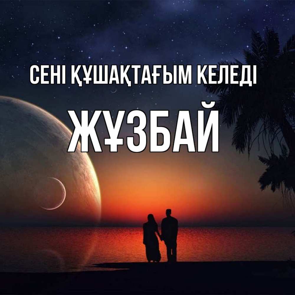 Күн сайын ашық хат с именем, Жұзбай сені құшақтағым келеді восход спутников Онлайн тегін жүктеп алу тілектері бар керемет карта 