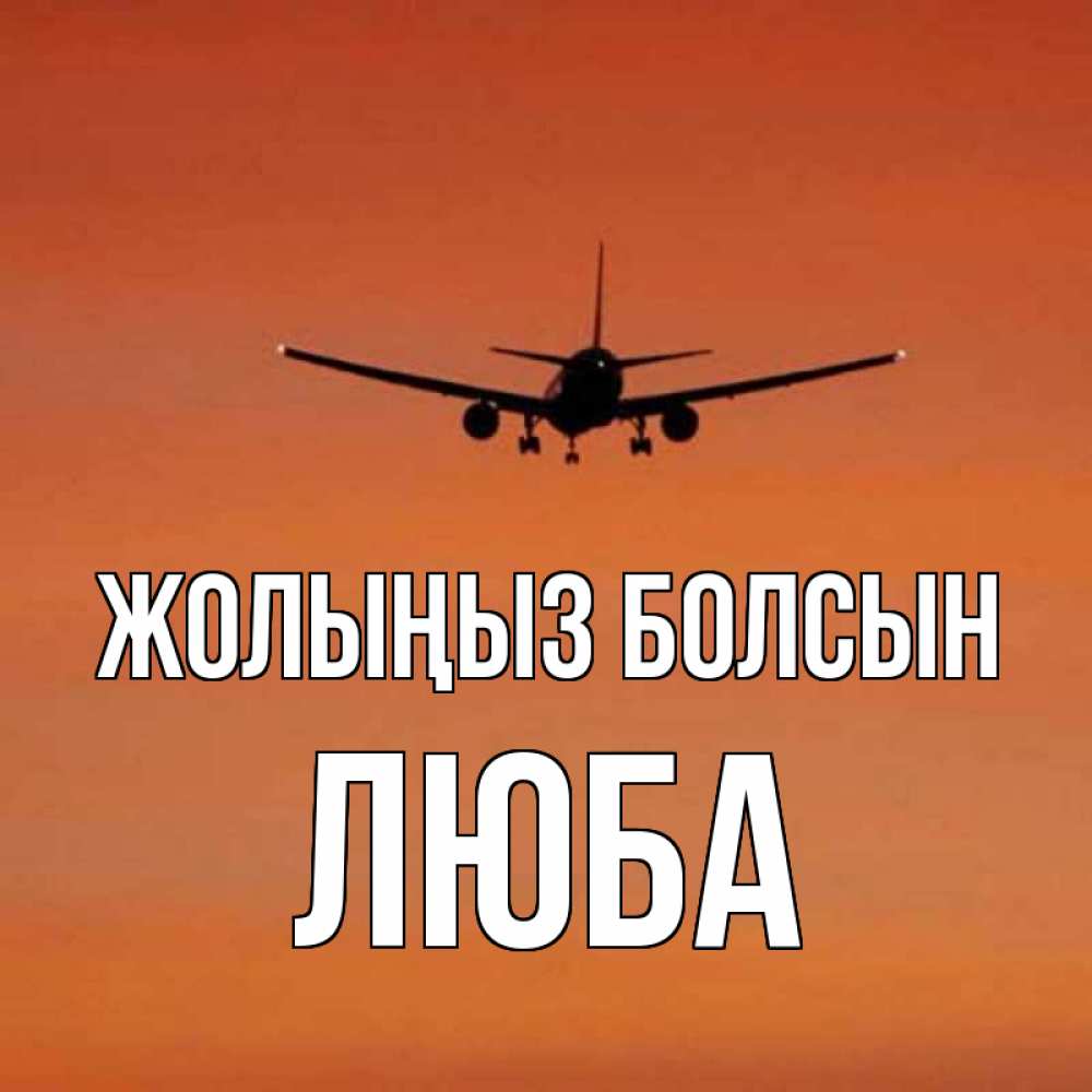 Күн сайын ашық хат с именем, Люба Жолыңыз болсын силуэт самолета Онлайн тегін жүктеп алу тілектері бар керемет карта 