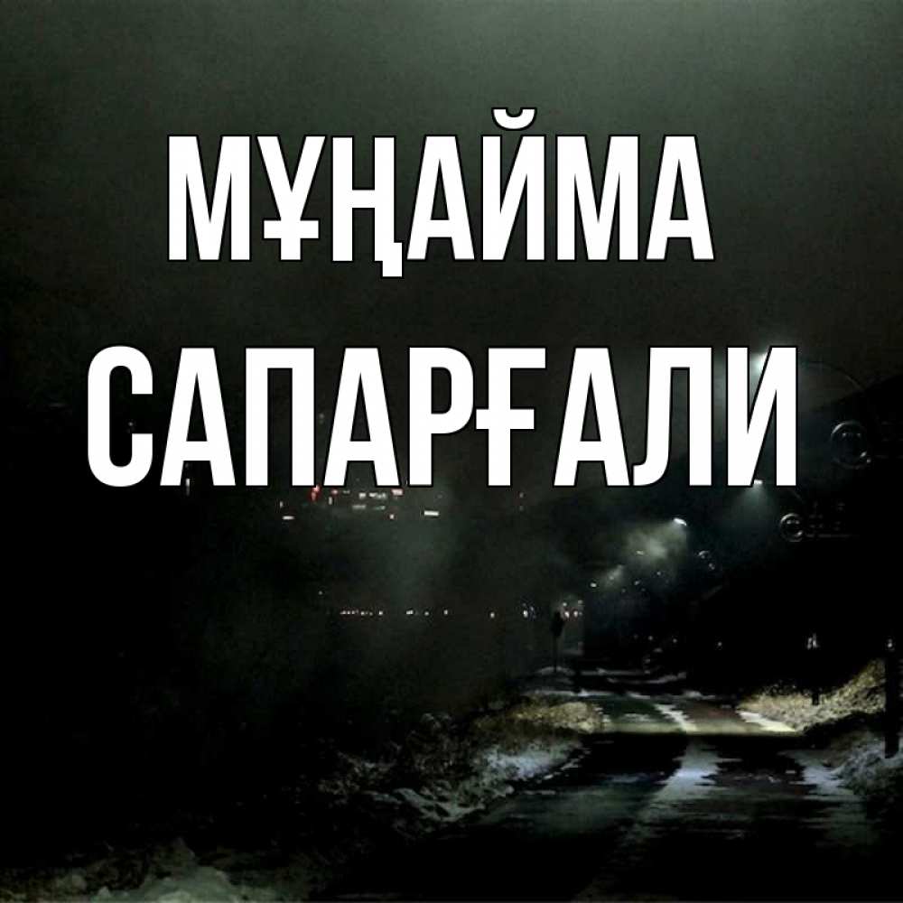 Күн сайын ашық хат с именем, САПАРҒАЛИ Мұңайма фонари Онлайн тегін жүктеп алу тілектері бар керемет карта 