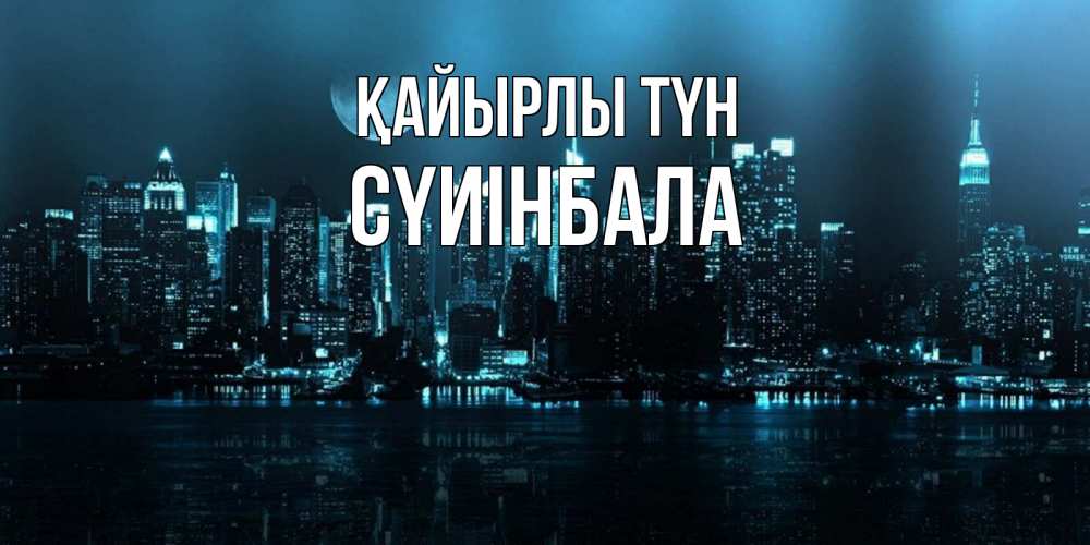 Күн сайын ашық хат с именем, СҮИІНБАЛА Қайырлы түн городской пейзаж Онлайн тегін жүктеп алу тілектері бар керемет карта 