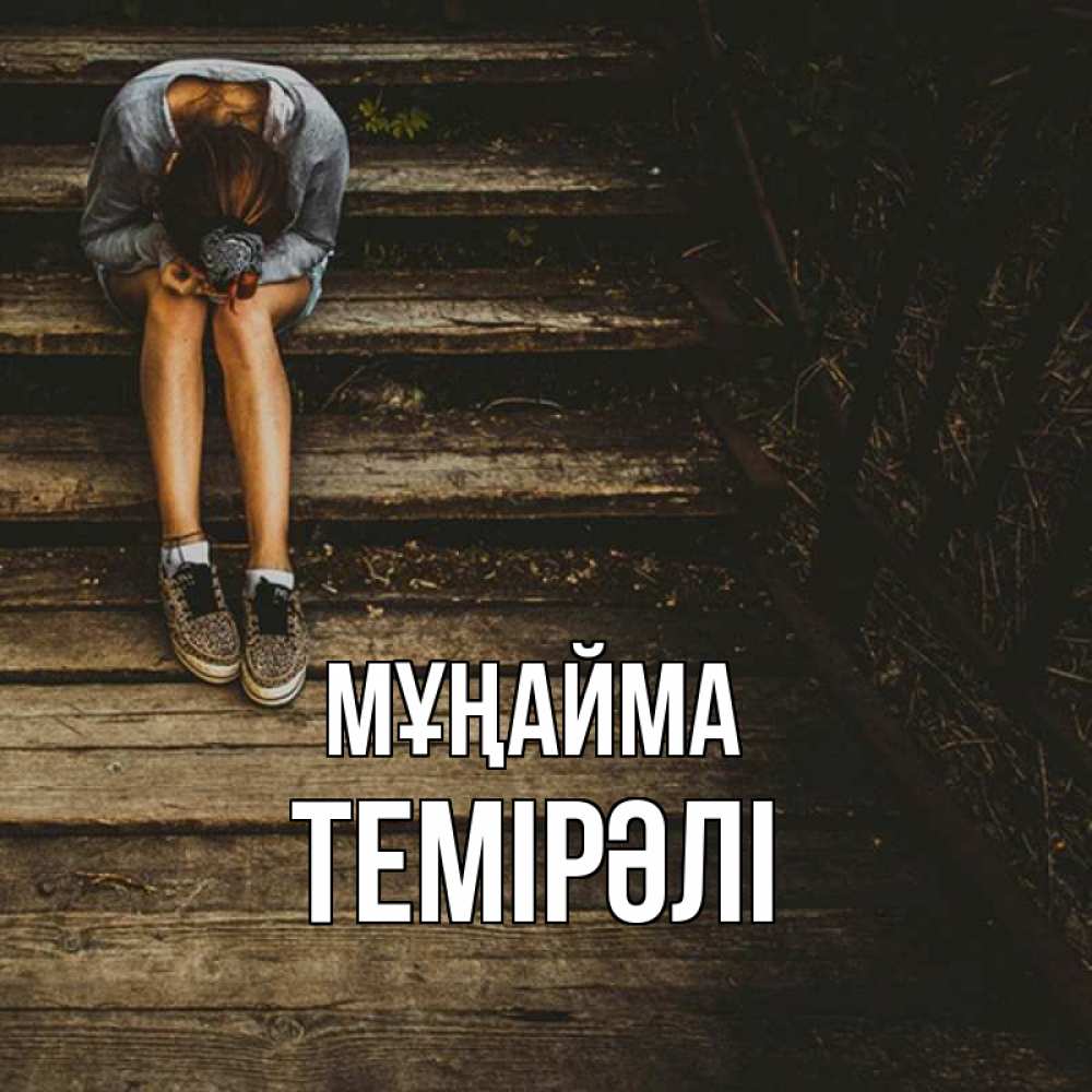 Күн сайын ашық хат с именем, ТЕМІРӘЛІ Мұңайма девушка сидит на деревянных ступеньках Онлайн тегін жүктеп алу тілектері бар керемет карта 