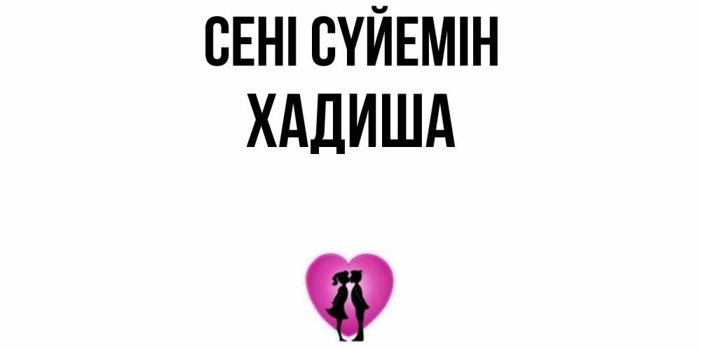 Күн сайын ашық хат с именем, ХАДИША Сені сүйемін поцелуй Онлайн тегін жүктеп алу тілектері бар керемет карта 