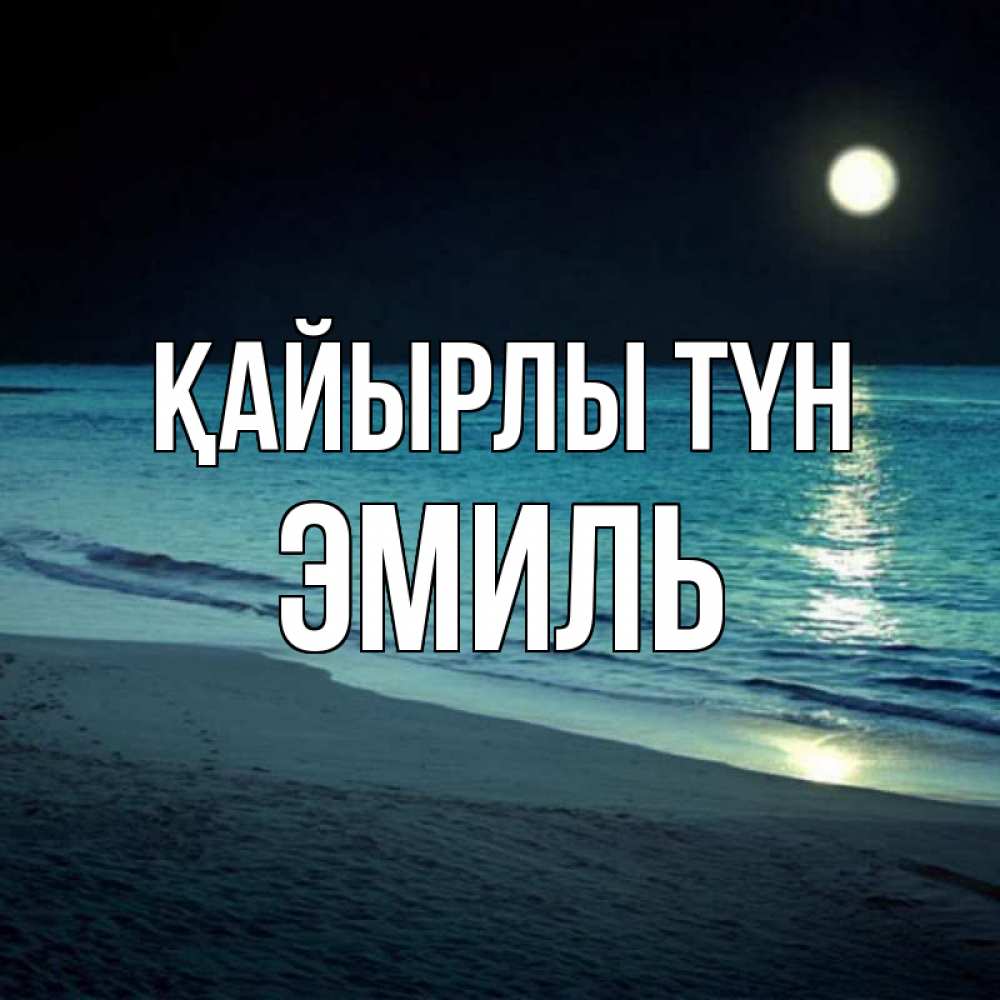 Күн сайын ашық хат с именем, Эмиль Қайырлы түн нежное море ночью Онлайн тегін жүктеп алу тілектері бар керемет карта 