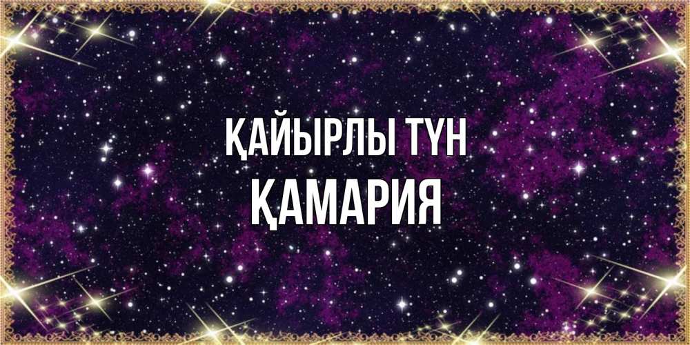 Күн сайын ашық хат с именем, ҚАМАРИЯ Қайырлы түн хорошего сна Онлайн тегін жүктеп алу тілектері бар керемет карта 