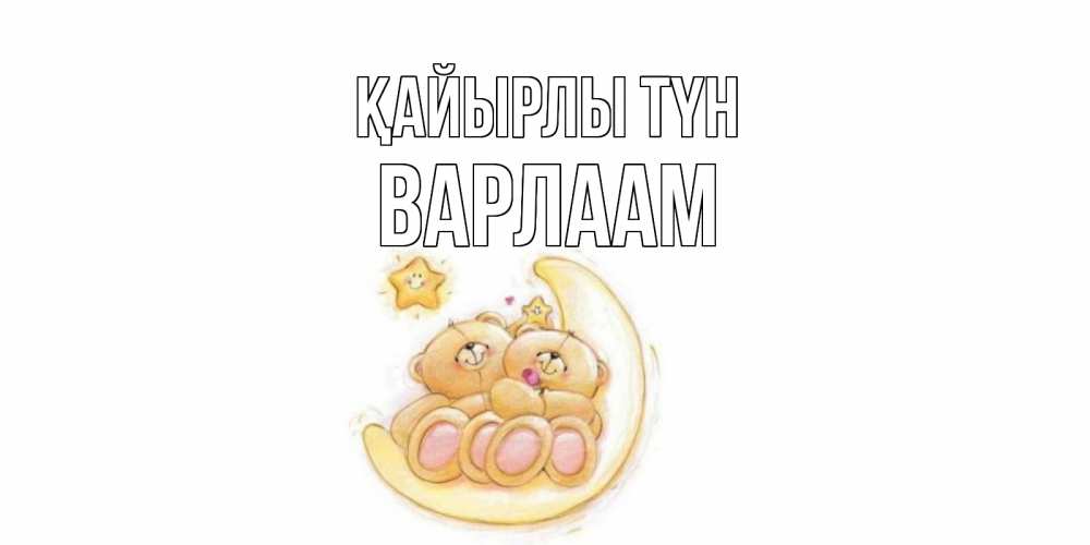 Күн сайын ашық хат с именем, Варлаам Қайырлы түн мишки, месяц Онлайн тегін жүктеп алу тілектері бар керемет карта 