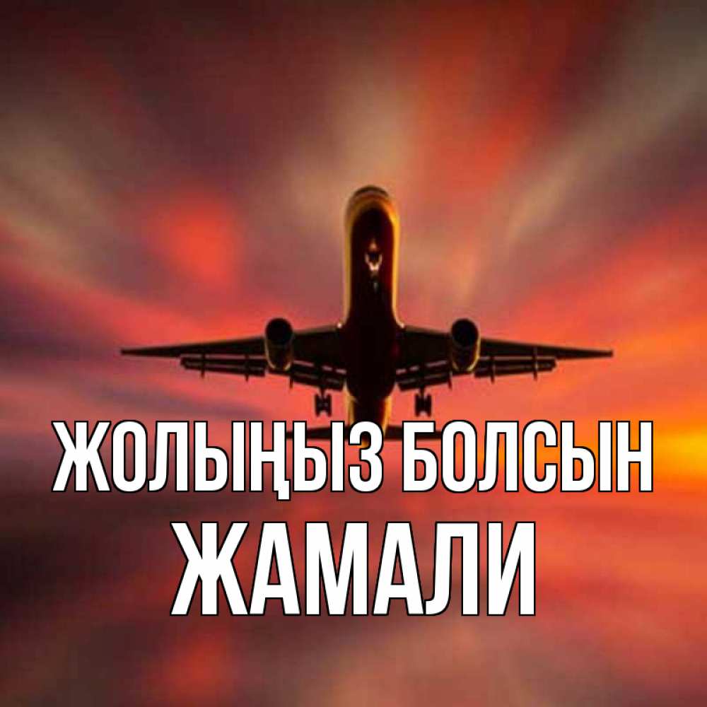 Күн сайын ашық хат с именем, ЖАМАЛИ Жолыңыз болсын самолет набирает высоту Онлайн тегін жүктеп алу тілектері бар керемет карта 