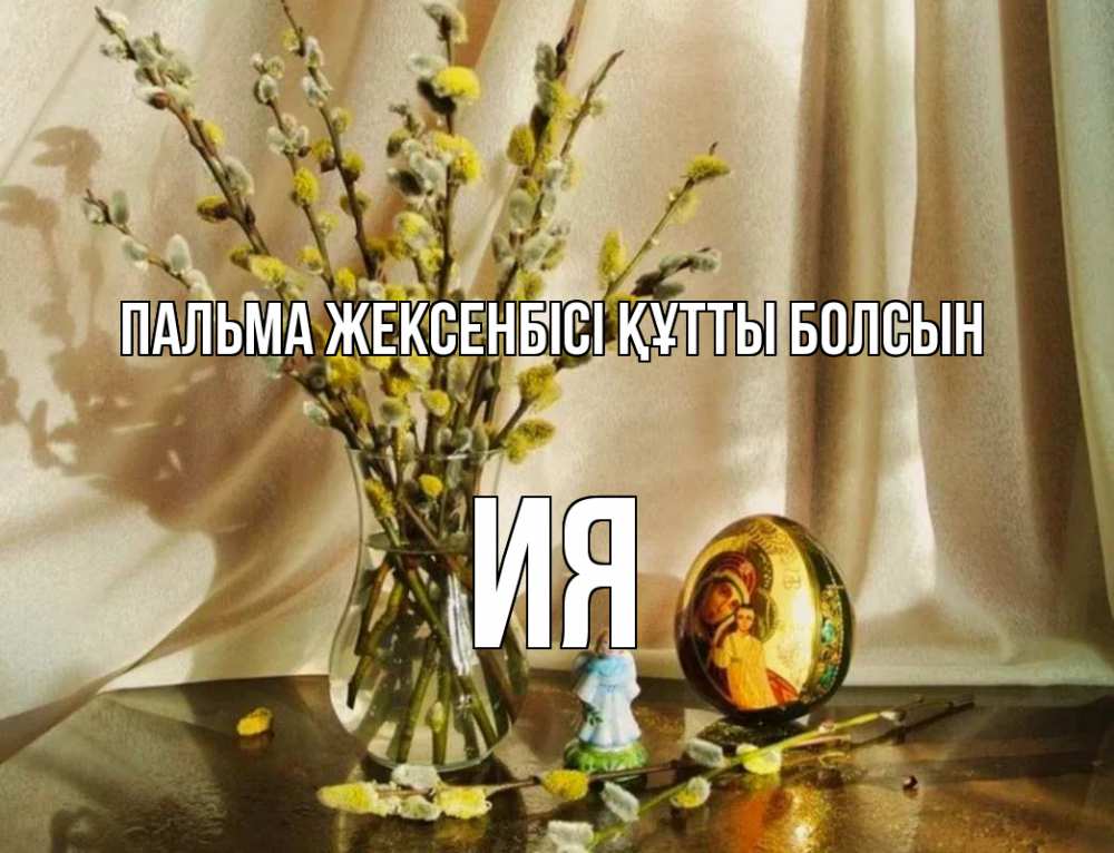Күн сайын ашық хат с именем, Ия Пальма жексенбісі құтты болсын верба 1 Онлайн тегін жүктеп алу тілектері бар керемет карта 