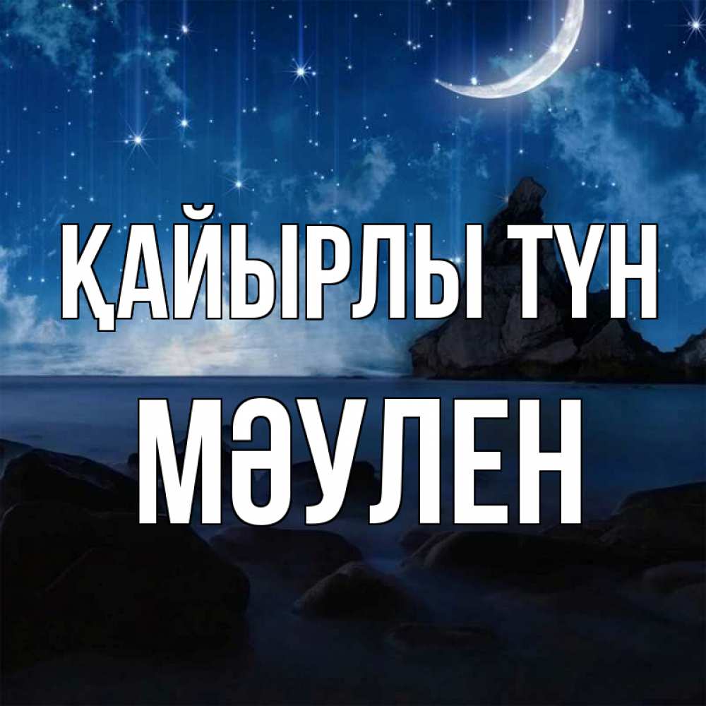 Күн сайын ашық хат с именем, МӘУЛЕН Қайырлы түн море Онлайн тегін жүктеп алу тілектері бар керемет карта 
