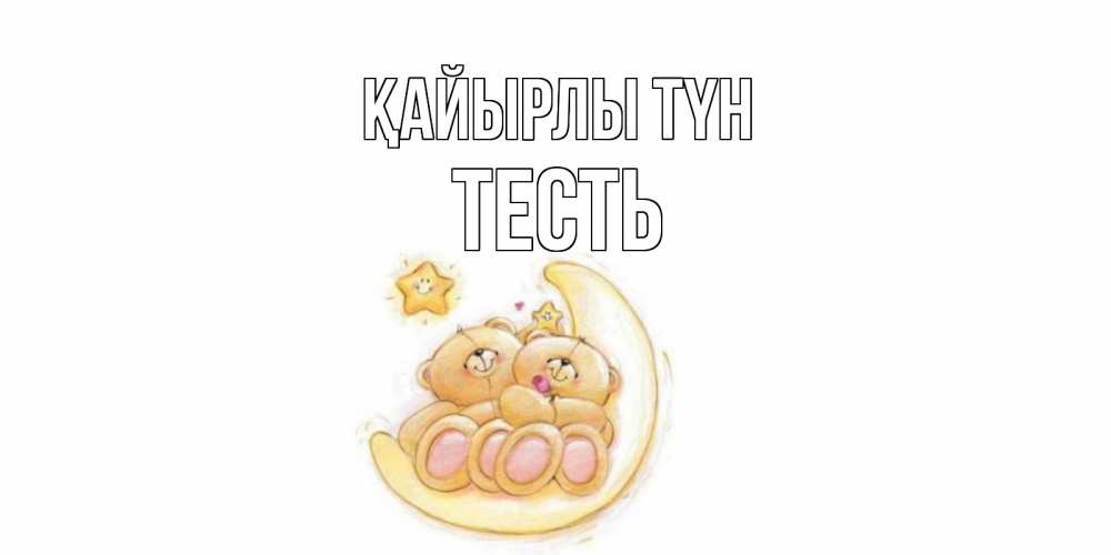 Күн сайын ашық хат с именем, Тесть Қайырлы түн мишки, месяц Онлайн тегін жүктеп алу тілектері бар керемет карта 