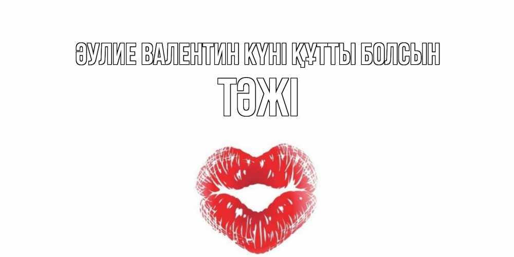 Күн сайын ашық хат с именем, ТӘЖІ Әулие Валентин күні құтты болсын поцелуй на валентинке с именем Онлайн тегін жүктеп алу тілектері бар керемет карта 