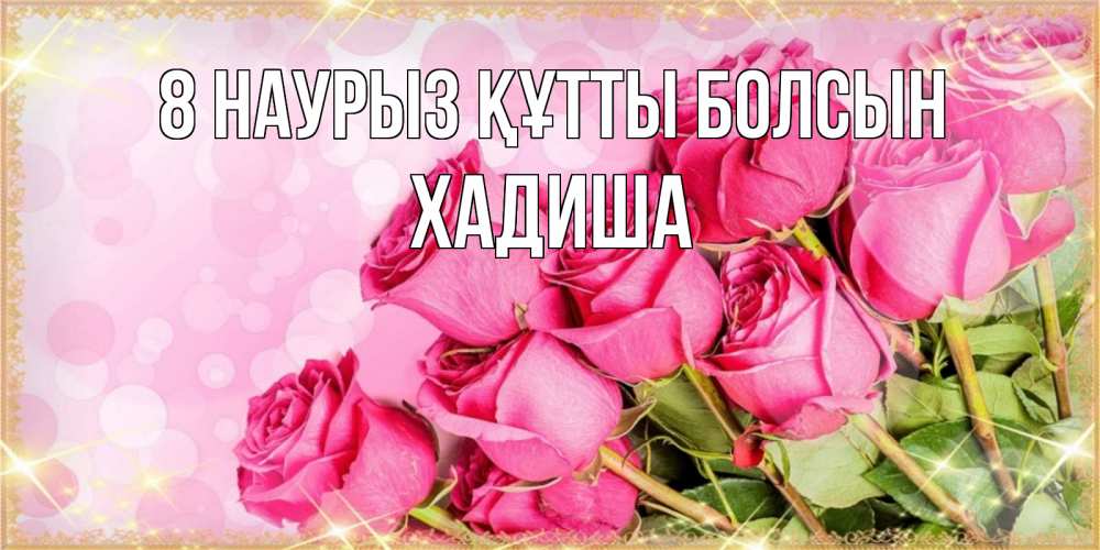 Күн сайын ашық хат с именем, ХАДИША 8 наурыз құтты болсын красивая новая подписанная открытка для девушки на 8 марта Онлайн тегін жүктеп алу тілектері бар керемет карта 