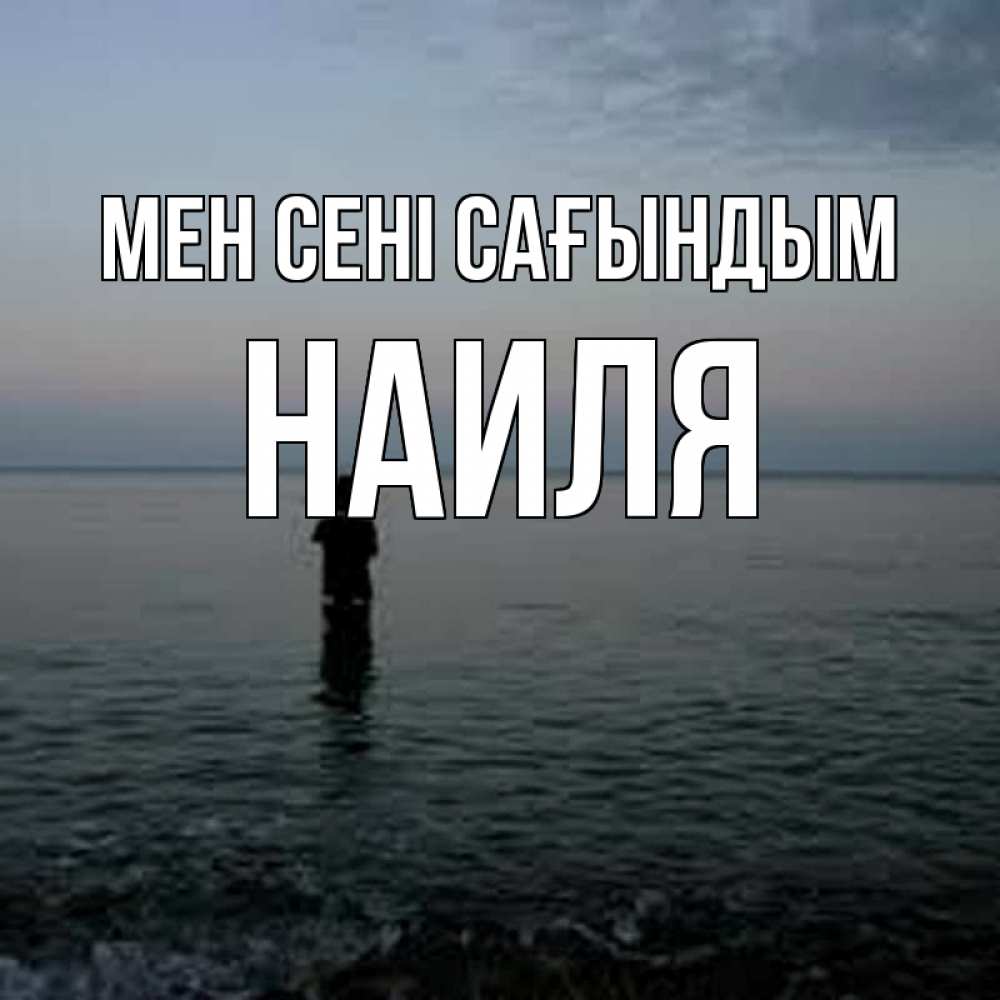Күн сайын ашық хат с именем, Наиля Мен сені сағындым скука Онлайн тегін жүктеп алу тілектері бар керемет карта 