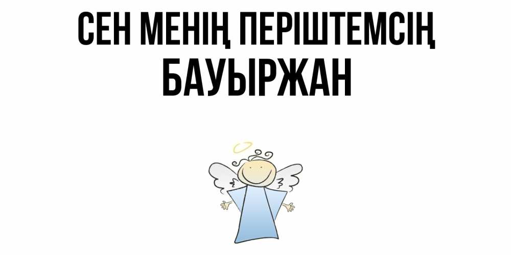 Күн сайын ашық хат с именем, Бауыржан Сен менің періштемсің ангел Онлайн тегін жүктеп алу тілектері бар керемет карта 