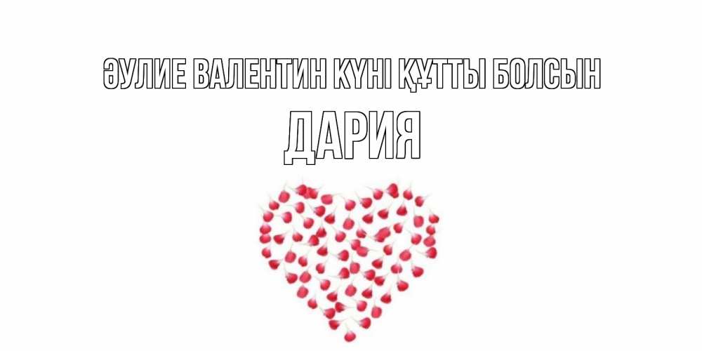 Күн сайын ашық хат с именем, ДАРИЯ Әулие Валентин күні құтты болсын сердечко для любимой Онлайн тегін жүктеп алу тілектері бар керемет карта 