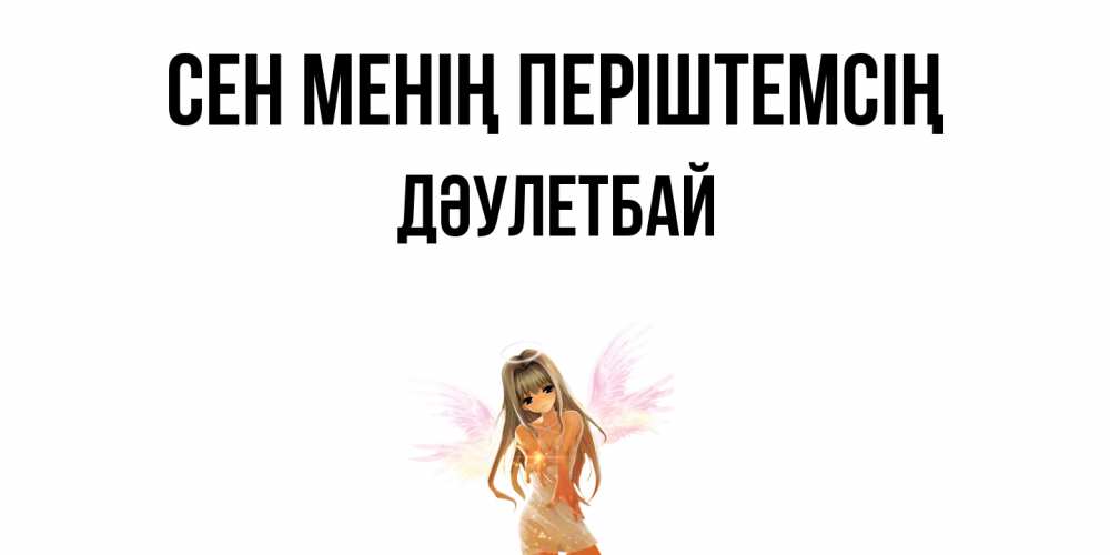 Күн сайын ашық хат с именем, Дәулетбай Сен менің періштемсің ангел, аниме Онлайн тегін жүктеп алу тілектері бар керемет карта 