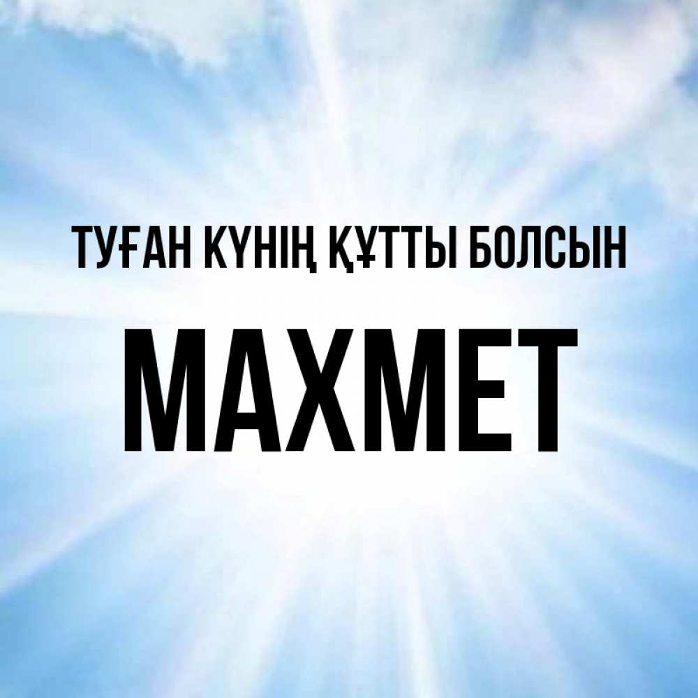 Күн сайын ашық хат с именем, МАХМЕТ Туған күнің құтты болсын свет небесный Онлайн тегін жүктеп алу тілектері бар керемет карта 