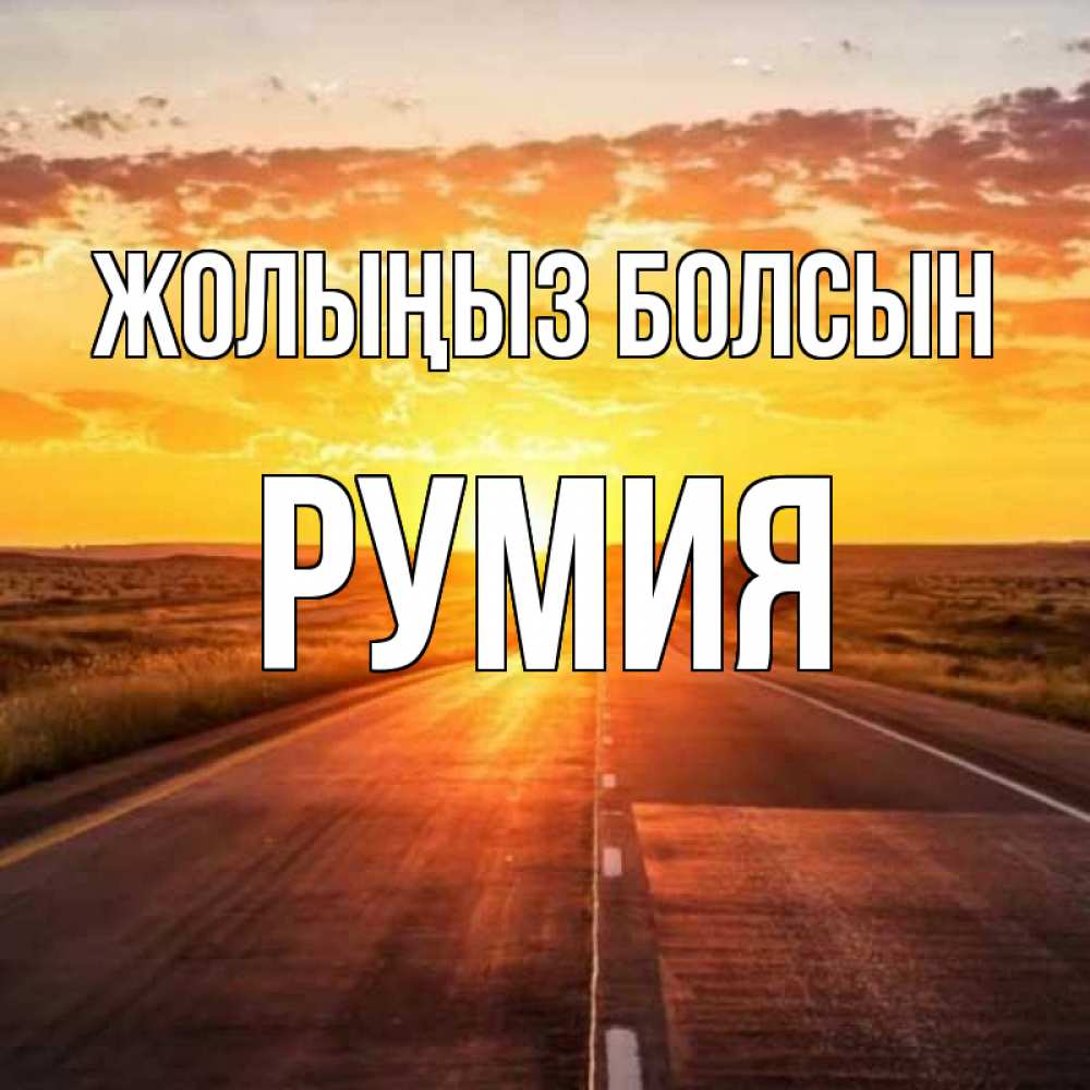 Күн сайын ашық хат с именем, Румия Жолыңыз болсын солнечный свет, закат Онлайн тегін жүктеп алу тілектері бар керемет карта 