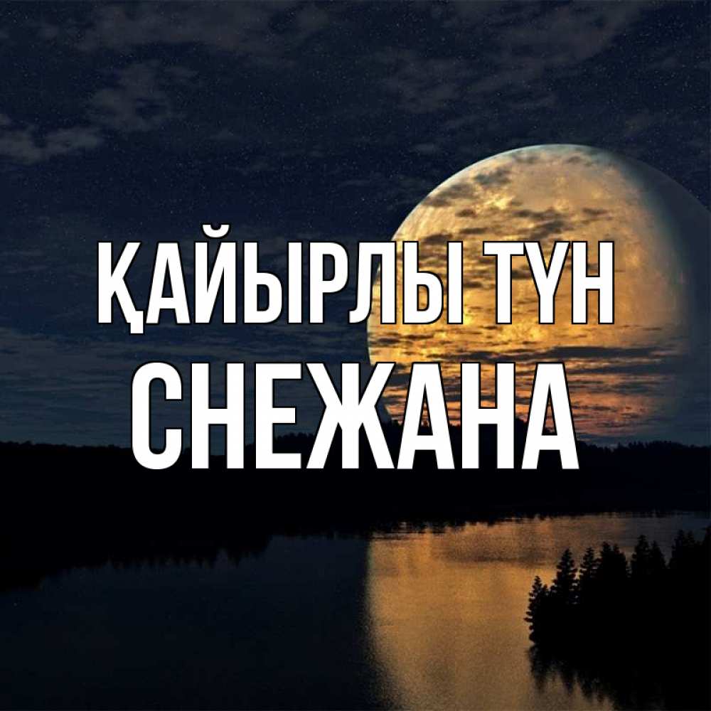 Күн сайын ашық хат с именем, Снежана Қайырлы түн речка Онлайн тегін жүктеп алу тілектері бар керемет карта 