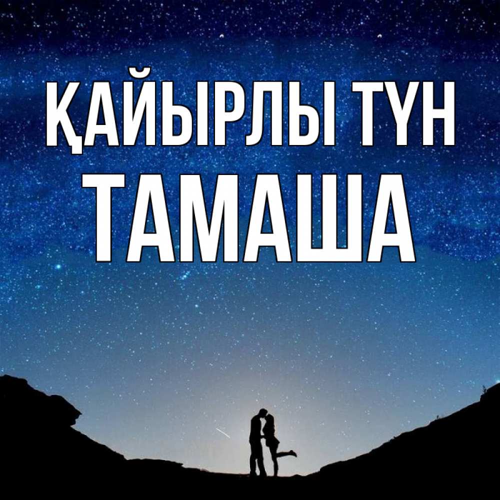 Күн сайын ашық хат с именем, ТАМАША Қайырлы түн звездное небо и люди Онлайн тегін жүктеп алу тілектері бар керемет карта 