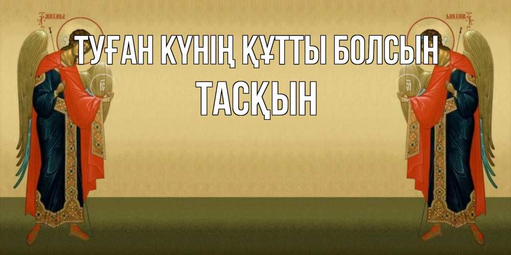 Күн сайын ашық хат с именем, ТАСҚЫН Туған күнің құтты болсын христианство, праздники, день ангела Онлайн тегін жүктеп алу тілектері бар керемет карта 