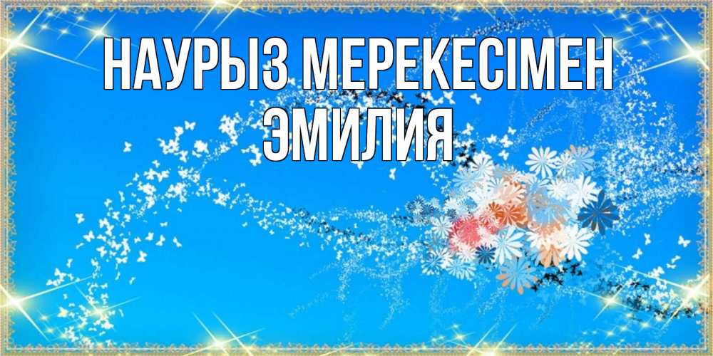 Күн сайын ашық хат с именем, Эмилия Наурыз мерекесімен открытка с подписью к празднику весны наурыз Онлайн тегін жүктеп алу тілектері бар керемет карта 