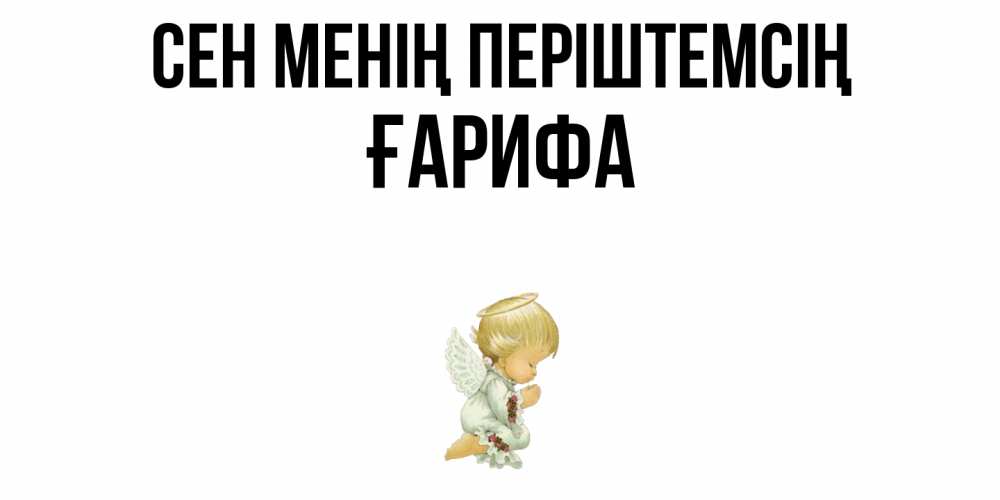 Күн сайын ашық хат с именем, ҒАРИФА Сен менің періштемсің ангел Онлайн тегін жүктеп алу тілектері бар керемет карта 