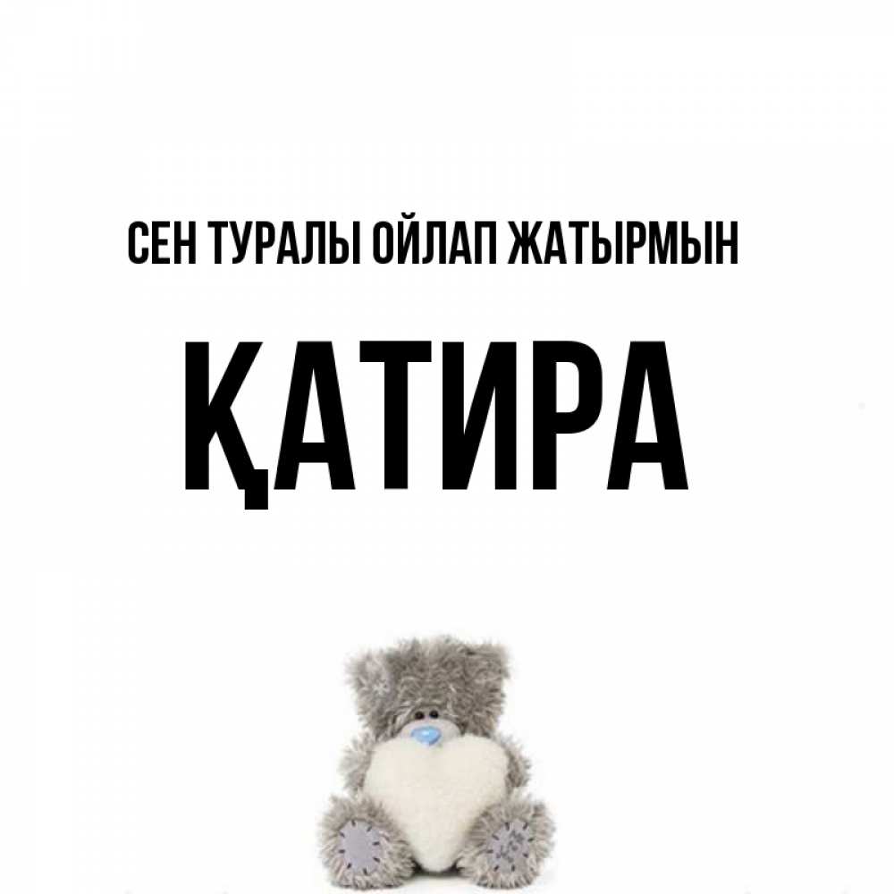 Күн сайын ашық хат с именем, ҚАТИРА Сен туралы ойлап жатырмын тедди с сердечком для любимой Онлайн тегін жүктеп алу тілектері бар керемет карта 