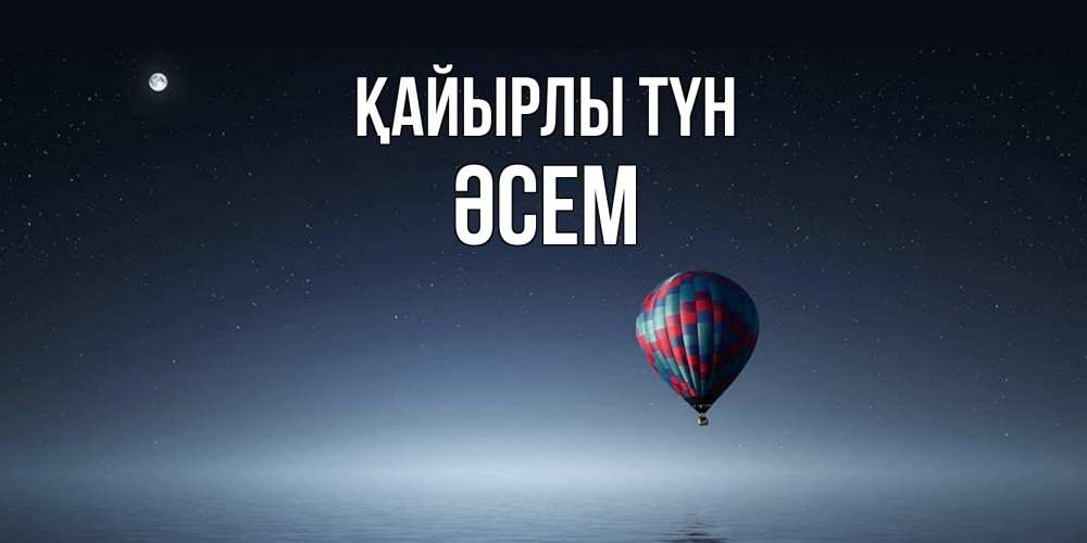 Күн сайын ашық хат с именем, ӘСЕМ Қайырлы түн ночная открытка Онлайн тегін жүктеп алу тілектері бар керемет карта 