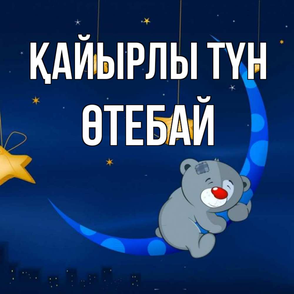 Күн сайын ашық хат с именем, ӨТЕБАЙ Қайырлы түн над городом Онлайн тегін жүктеп алу тілектері бар керемет карта 