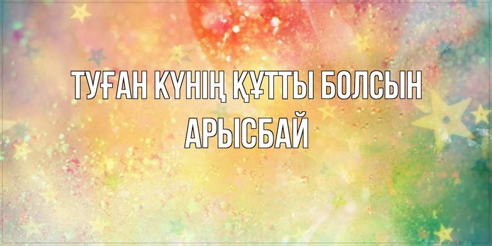 Күн сайын ашық хат с именем, Арысбай Туған күнің құтты болсын оранжево зеленая тема Онлайн тегін жүктеп алу тілектері бар керемет карта 