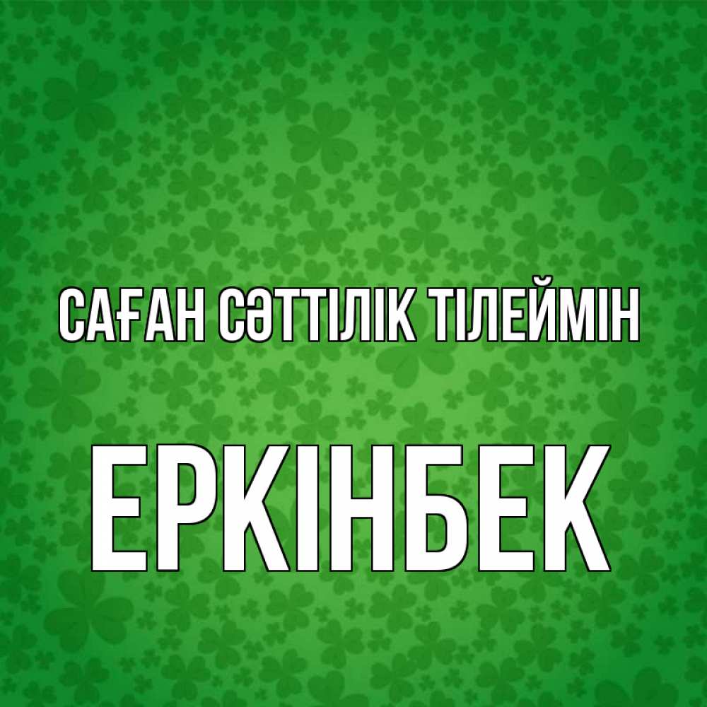 Күн сайын ашық хат с именем, Еркінбек Саған сәттілік тілеймін много листочков на удачу Онлайн тегін жүктеп алу тілектері бар керемет карта 