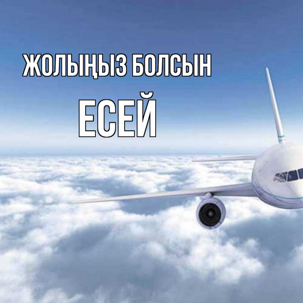 Күн сайын ашық хат с именем, Есей Жолыңыз болсын белые облака и половина самолета Онлайн тегін жүктеп алу тілектері бар керемет карта 