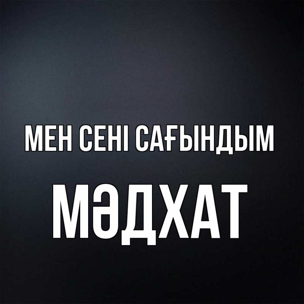 Күн сайын ашық хат с именем, МӘДХАТ Мен сені сағындым с подписью Онлайн тегін жүктеп алу тілектері бар керемет карта 