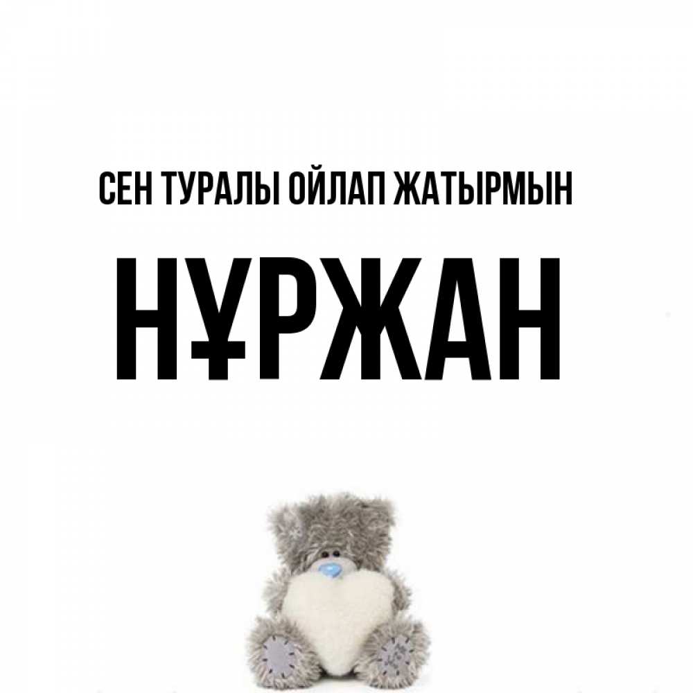 Күн сайын ашық хат с именем, НҰРЖАН Сен туралы ойлап жатырмын тедди с сердечком для любимой Онлайн тегін жүктеп алу тілектері бар керемет карта 