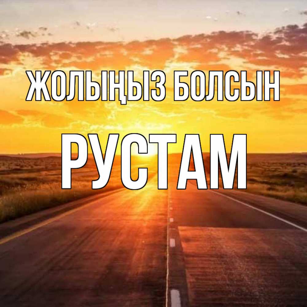 Күн сайын ашық хат с именем, Рустам Жолыңыз болсын солнечный свет, закат Онлайн тегін жүктеп алу тілектері бар керемет карта 