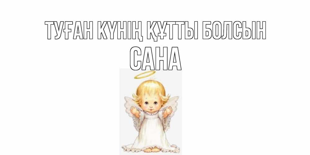 Күн сайын ашық хат с именем, САНА Туған күнің құтты болсын ангелочек, нимб Онлайн тегін жүктеп алу тілектері бар керемет карта 