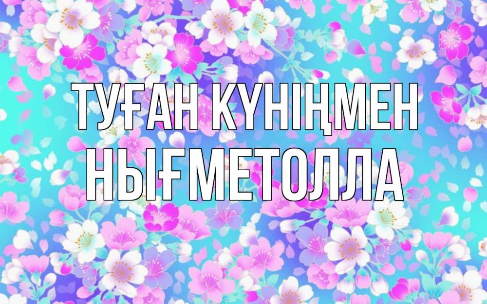 Күн сайын ашық хат с именем, НЫҒМЕТОЛЛА Туған күніңмен открытка с заливкой Онлайн тегін жүктеп алу тілектері бар керемет карта 