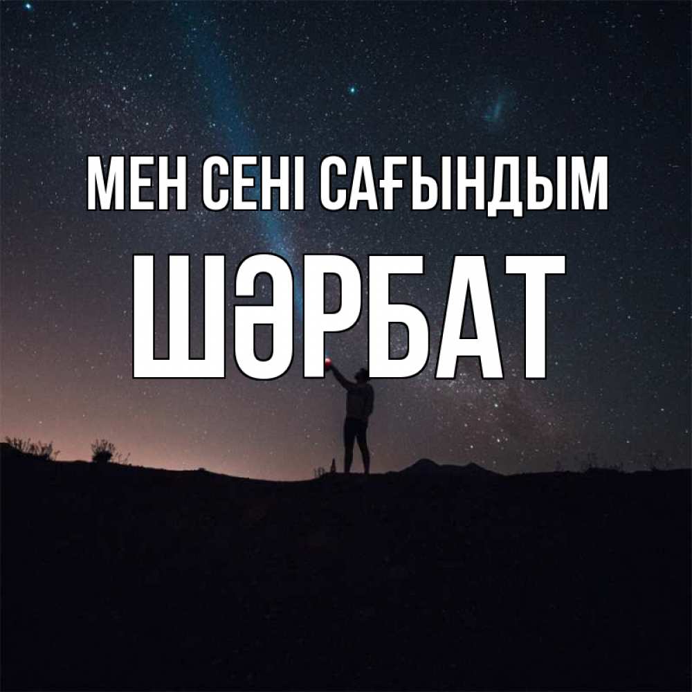 Күн сайын ашық хат с именем, ШӘРБАТ Мен сені сағындым звезды и луч света Онлайн тегін жүктеп алу тілектері бар керемет карта 