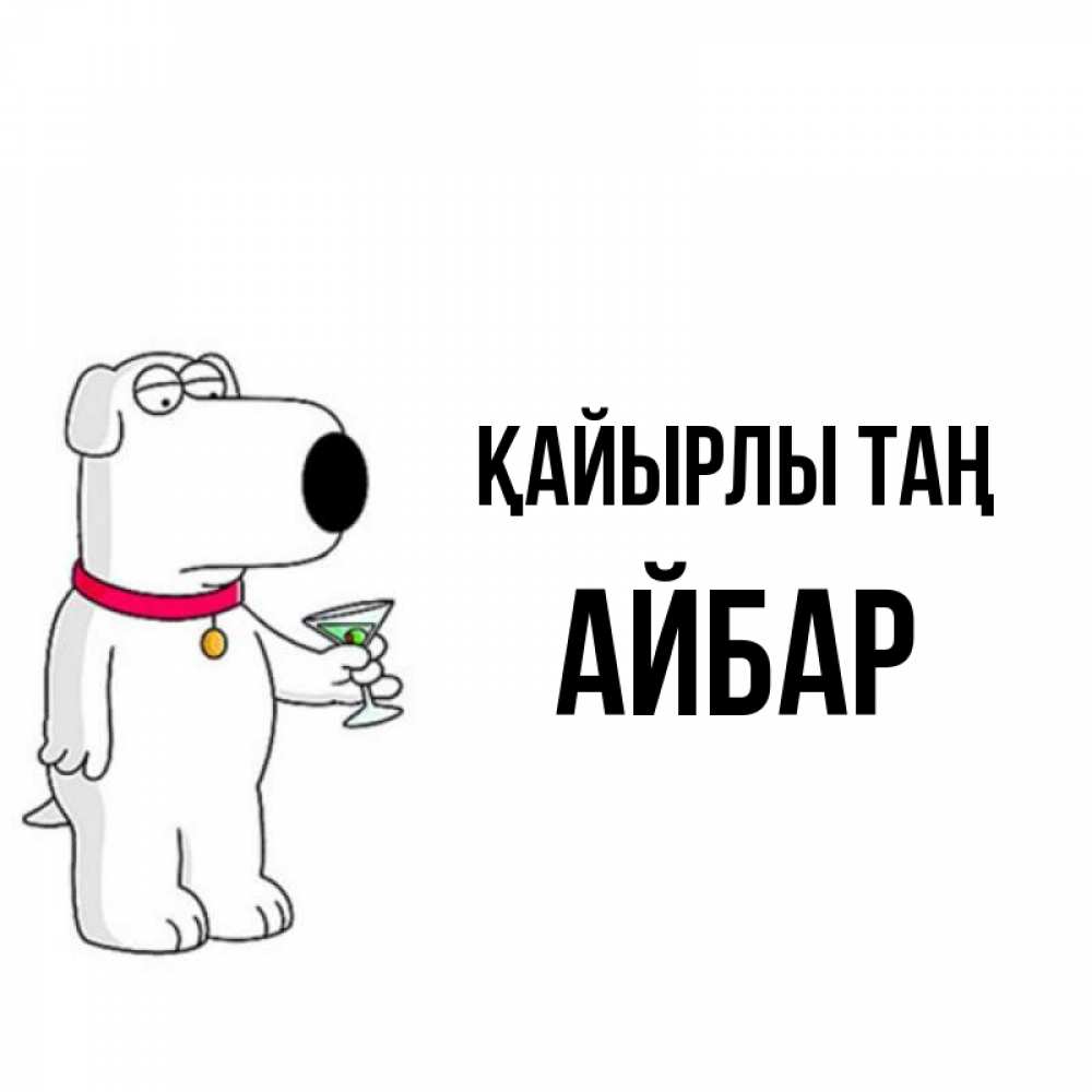 Күн сайын ашық хат с именем, Айбар Қайырлы таң герои мультфильмов белый пес Онлайн тегін жүктеп алу тілектері бар керемет карта 