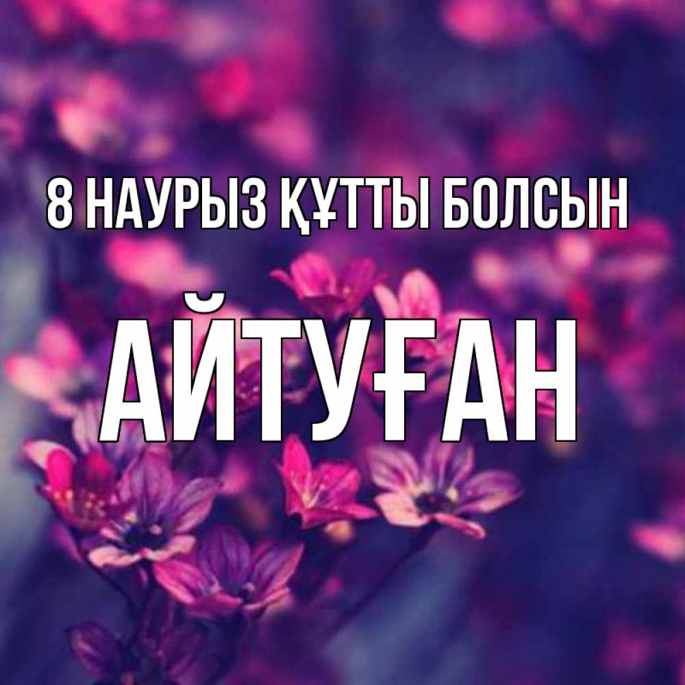 Күн сайын ашық хат с именем, Айтуған 8 наурыз құтты болсын небольшие цветы 1 Онлайн тегін жүктеп алу тілектері бар керемет карта 
