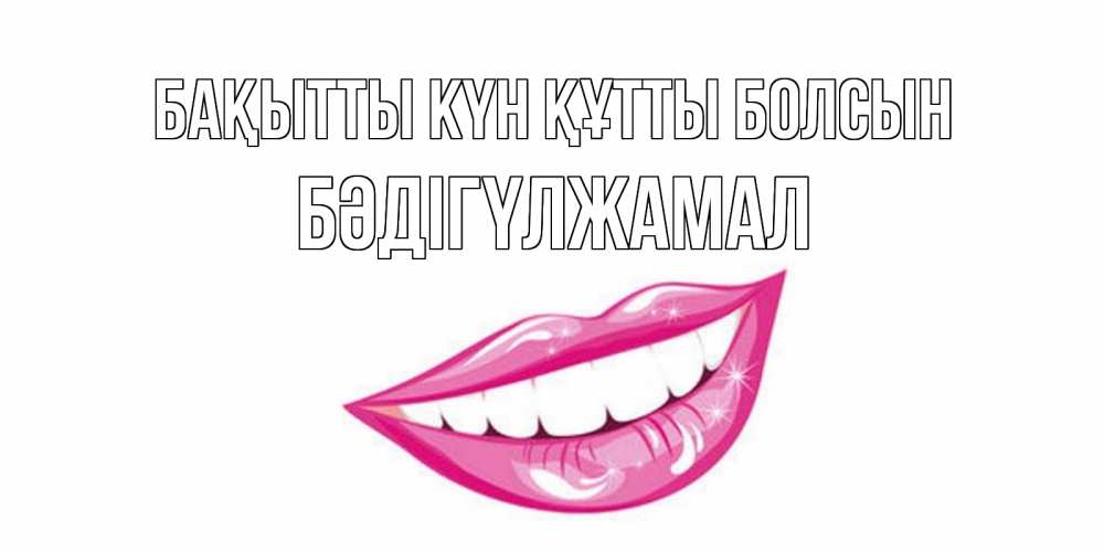 Күн сайын ашық хат с именем, БӘДІГҮЛЖАМАЛ Бақытты күн құтты болсын пожелания позитивного дня Онлайн тегін жүктеп алу тілектері бар керемет карта 