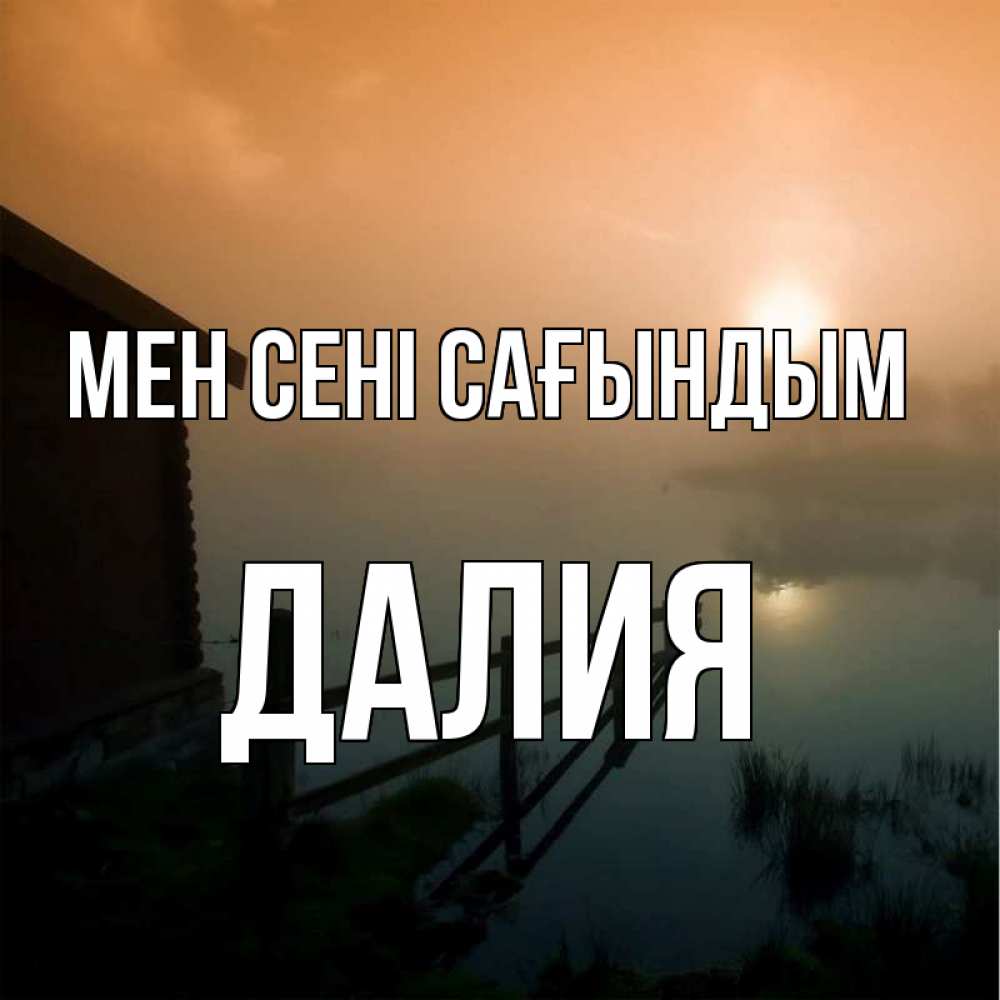 Күн сайын ашық хат с именем, Далия Мен сені сағындым приходи ко мне на чай Онлайн тегін жүктеп алу тілектері бар керемет карта 