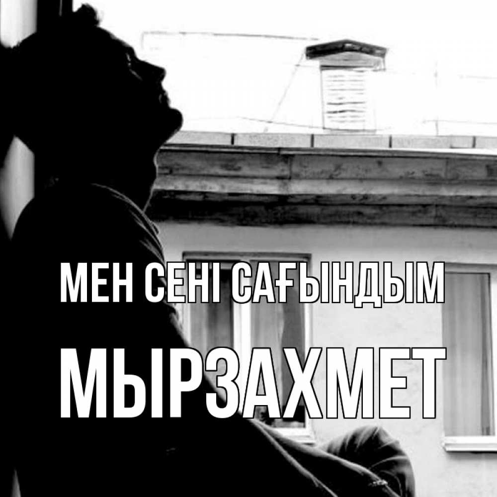 Күн сайын ашық хат с именем, МЫРЗАХМЕТ Мен сені сағындым скучно ему Онлайн тегін жүктеп алу тілектері бар керемет карта 