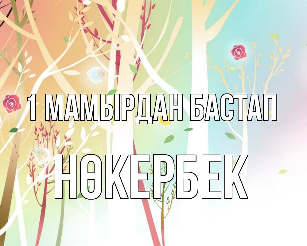 Күн сайын ашық хат с именем, НӨКЕРБЕК 1 мамырдан бастап С 1 мая 1 Онлайн тегін жүктеп алу тілектері бар керемет карта 